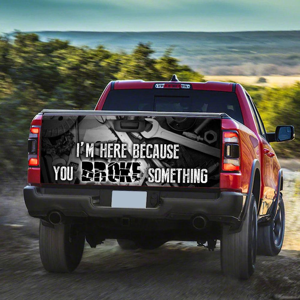 Mechanic truck Tailgate Decal Sticker Wrap I'm Here Because You Broke Something Tailgate Wrap Decals For Trucks