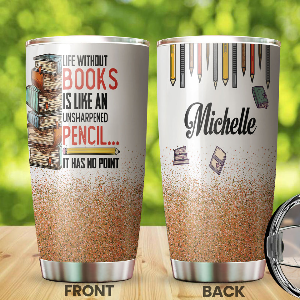 Camellia Personalized Book Life Without Books Is Like An Unsharpened Pencil Stainless Steel Tumbler - Double-Walled Insulation Vacumm Flask - Gift For Book Lovers, Nerd, International Book Day