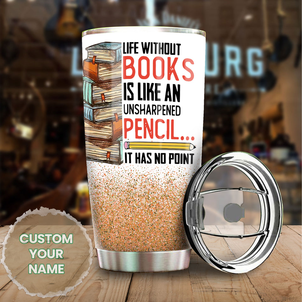 Camellia Personalized Book Life Without Books Is Like An Unsharpened Pencil Stainless Steel Tumbler - Double-Walled Insulation Vacumm Flask - Gift For Book Lovers, Nerd, International Book Day