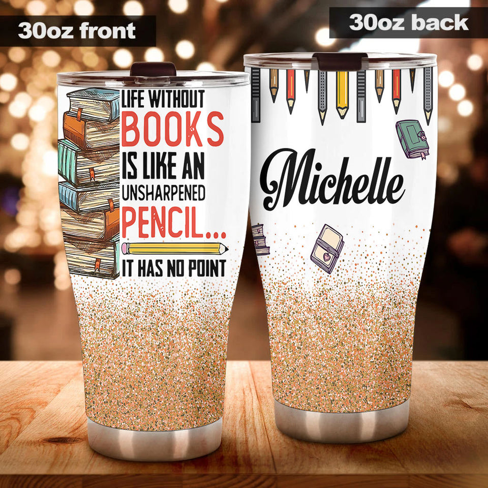 Camellia Personalized Book Life Without Books Is Like An Unsharpened Pencil Stainless Steel Tumbler - Double-Walled Insulation Vacumm Flask - Gift For Book Lovers, Nerd, International Book Day