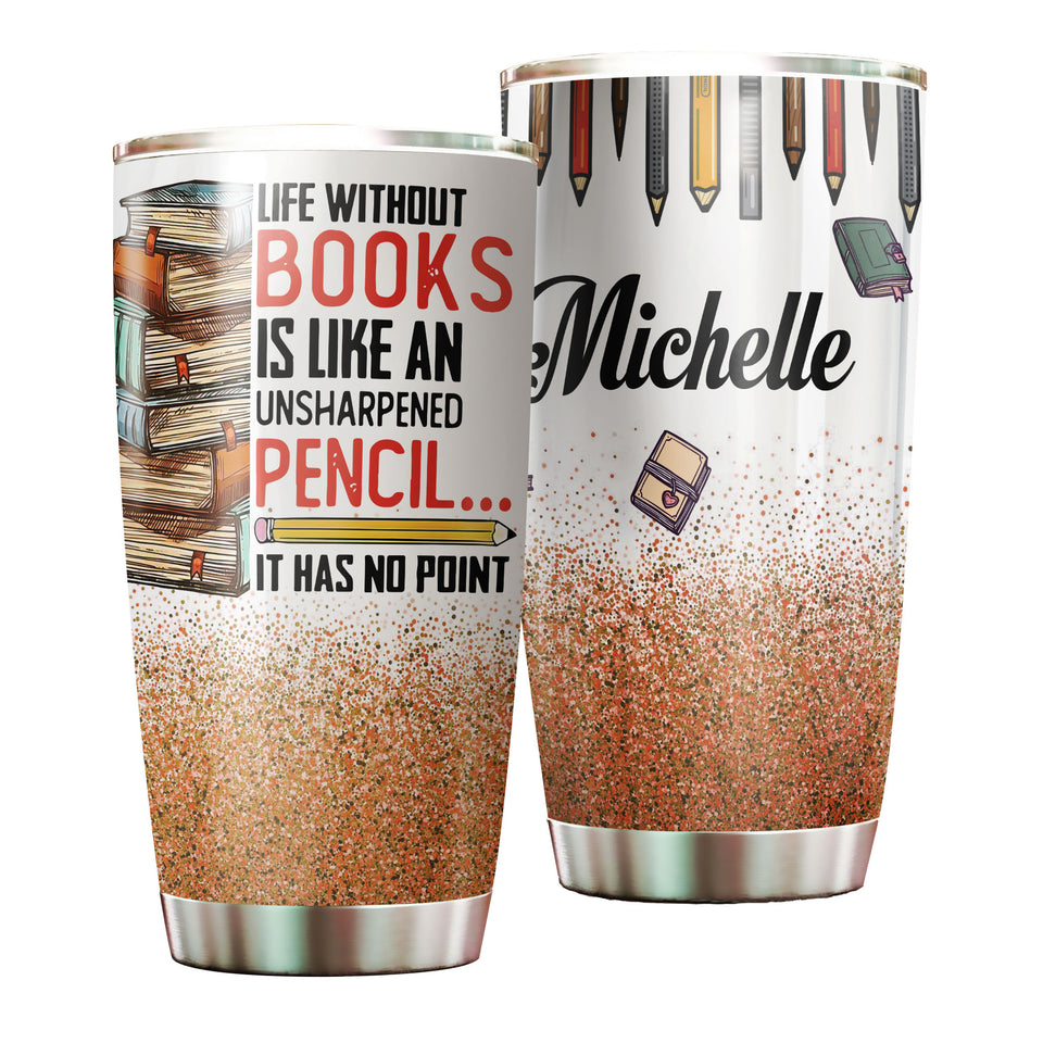 Camellia Personalized Book Life Without Books Is Like An Unsharpened Pencil Stainless Steel Tumbler - Double-Walled Insulation Vacumm Flask - Gift For Book Lovers, Nerd, International Book Day