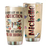 Camellia Personalized Every Book Has An Addiction Stainless Steel Tumbler - Double-Walled Insulation Vacumm Flask - Gift For Book Lovers, Nerd, International Book Day