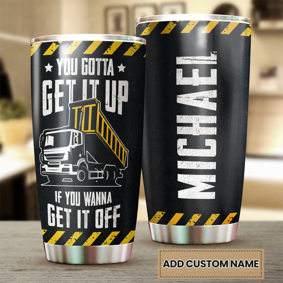 Camellia Personalized Truck You Gotta Get It Up If You Wanna Get It Off Stainless Steel Tumbler - Customized Double-Walled Insulation Travel Thermal Cup With Lid Gift For Truck Driver