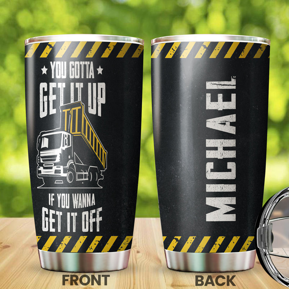 Camellia Personalized Truck You Gotta Get It Up If You Wanna Get It Off Stainless Steel Tumbler - Customized Double-Walled Insulation Travel Thermal Cup With Lid Gift For Truck Driver