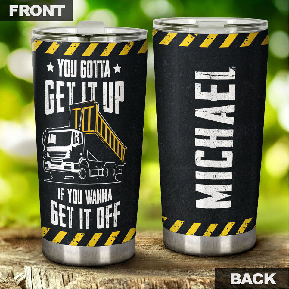 Camellia Personalized Truck You Gotta Get It Up If You Wanna Get It Off Stainless Steel Tumbler - Customized Double-Walled Insulation Travel Thermal Cup With Lid Gift For Truck Driver