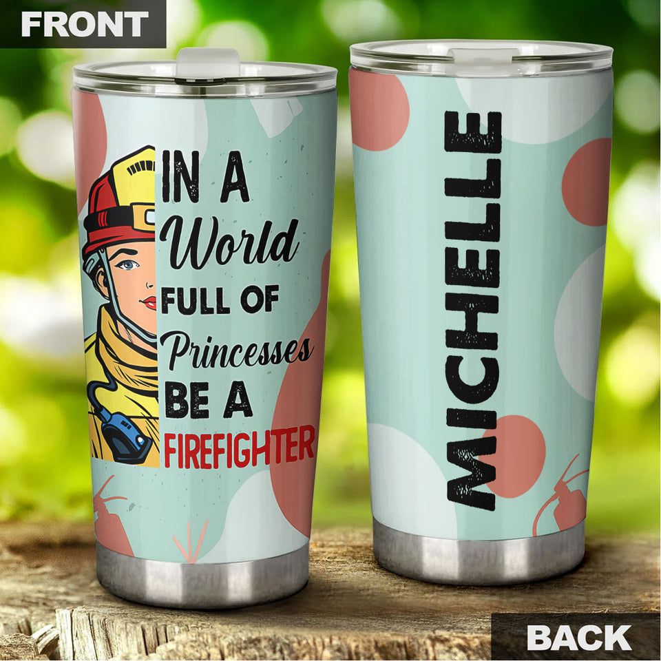 Camellia Personalized I A world Full Of Princesses Be A FireFighter Stainless Steel Tumbler-Double-Walled Insulation Gift For Female Firefighter
