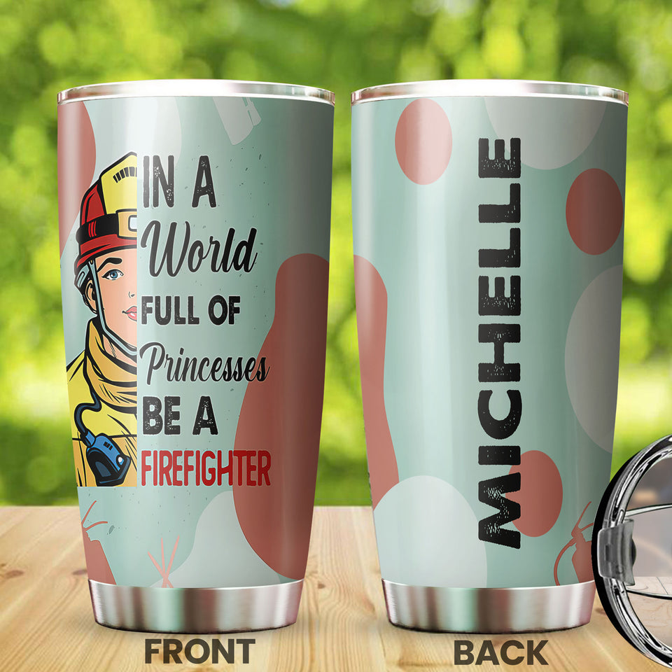 Camellia Personalized I A world Full Of Princesses Be A FireFighter Stainless Steel Tumbler-Double-Walled Insulation Gift For Female Firefighter