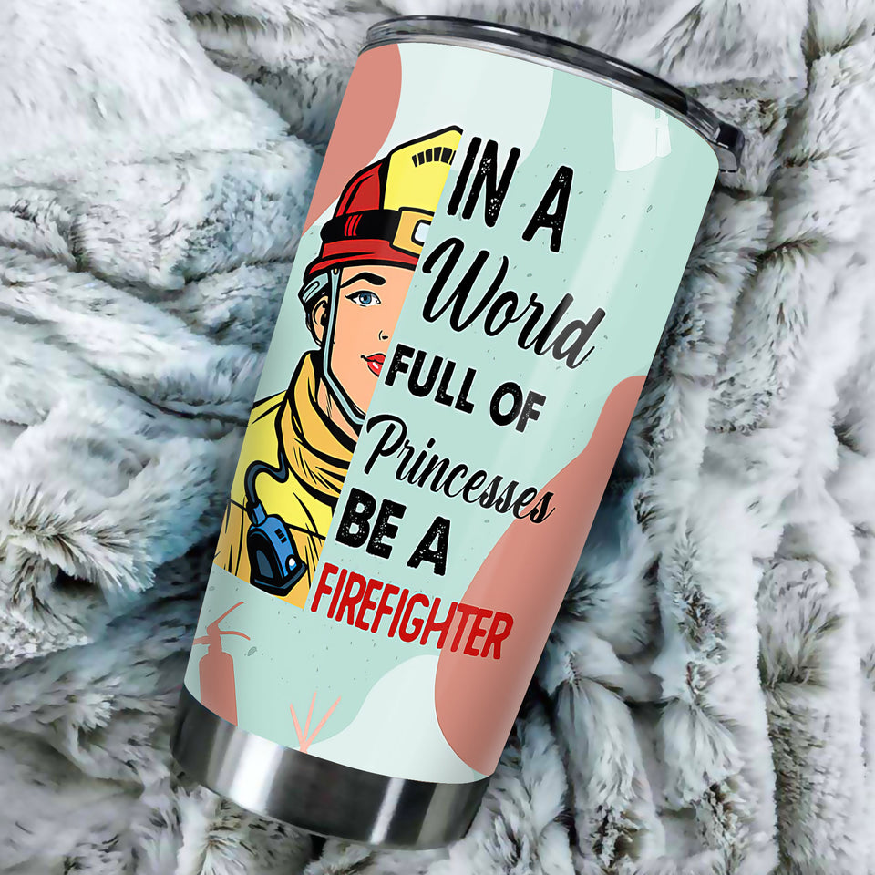 Camellia Personalized I A world Full Of Princesses Be A FireFighter Stainless Steel Tumbler-Double-Walled Insulation Gift For Female Firefighter