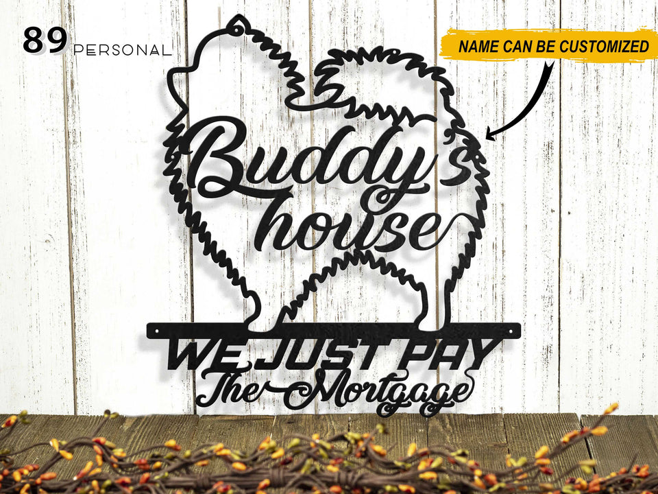 Pomeranian's house We just pay the Mortgage - Personalized Metal House Sign