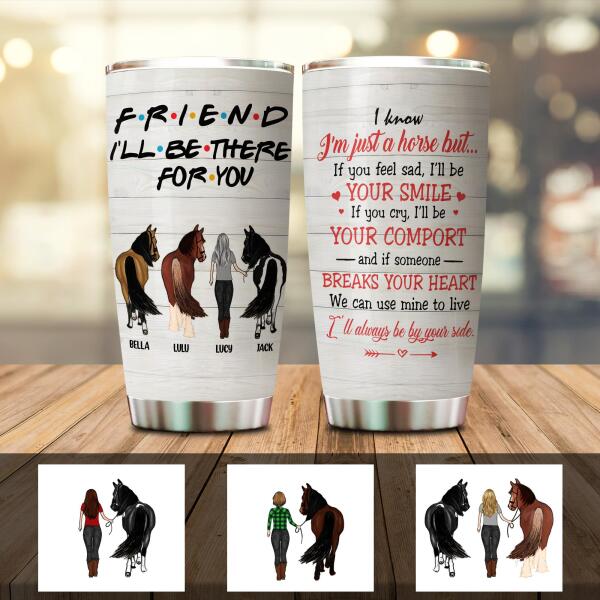 Customized stainless steel tumbler featuring Friend I'll Be There For You design for horse lovers and equestrians.
