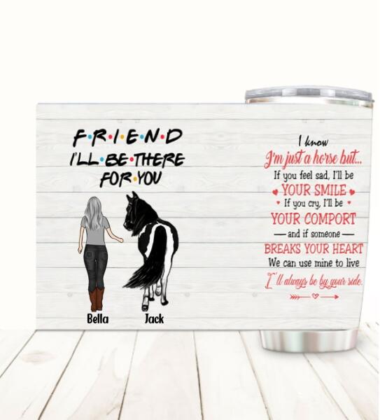 Customized stainless steel tumbler featuring Friend I'll Be There For You design for horse lovers and equestrians.