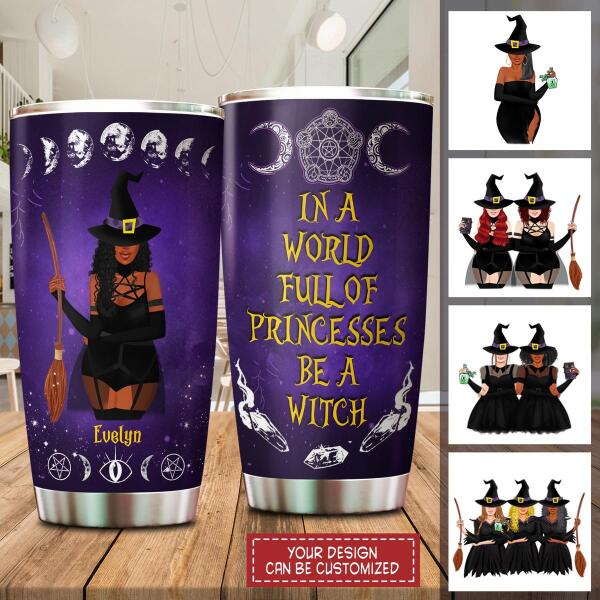 Customized stainless steel tumbler featuring In A World Full Of Princesses Be A Witch quote for Halloween lovers.