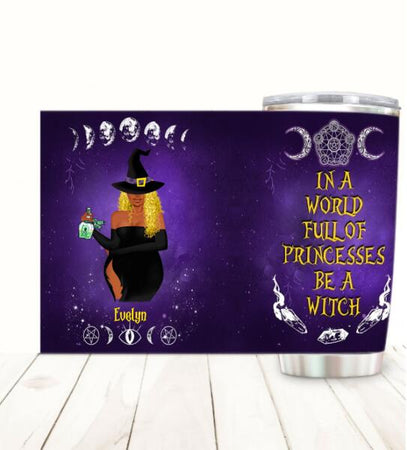 Customized stainless steel tumbler featuring In A World Full Of Princesses Be A Witch quote for Halloween lovers.