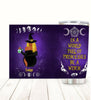 Customized stainless steel tumbler featuring In A World Full Of Princesses Be A Witch quote for Halloween lovers.