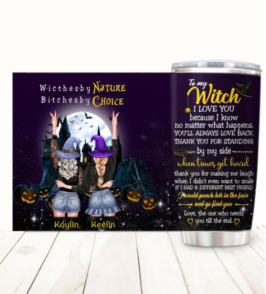 Custom stainless steel tumbler with To My Witch Who I Need Till The End Halloween design for best friends.