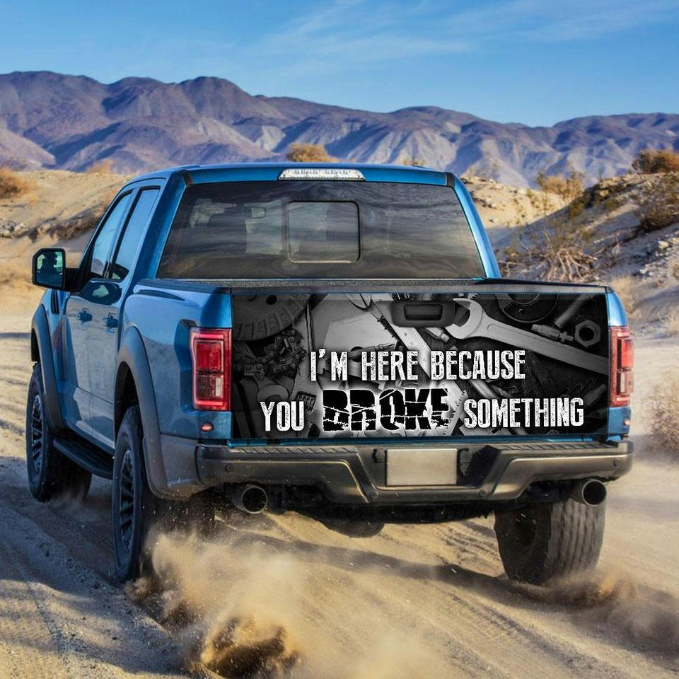 Mechanic truck Tailgate Decal Sticker Wrap I'm Here Because You Broke Something Tailgate Wrap Decals For Trucks