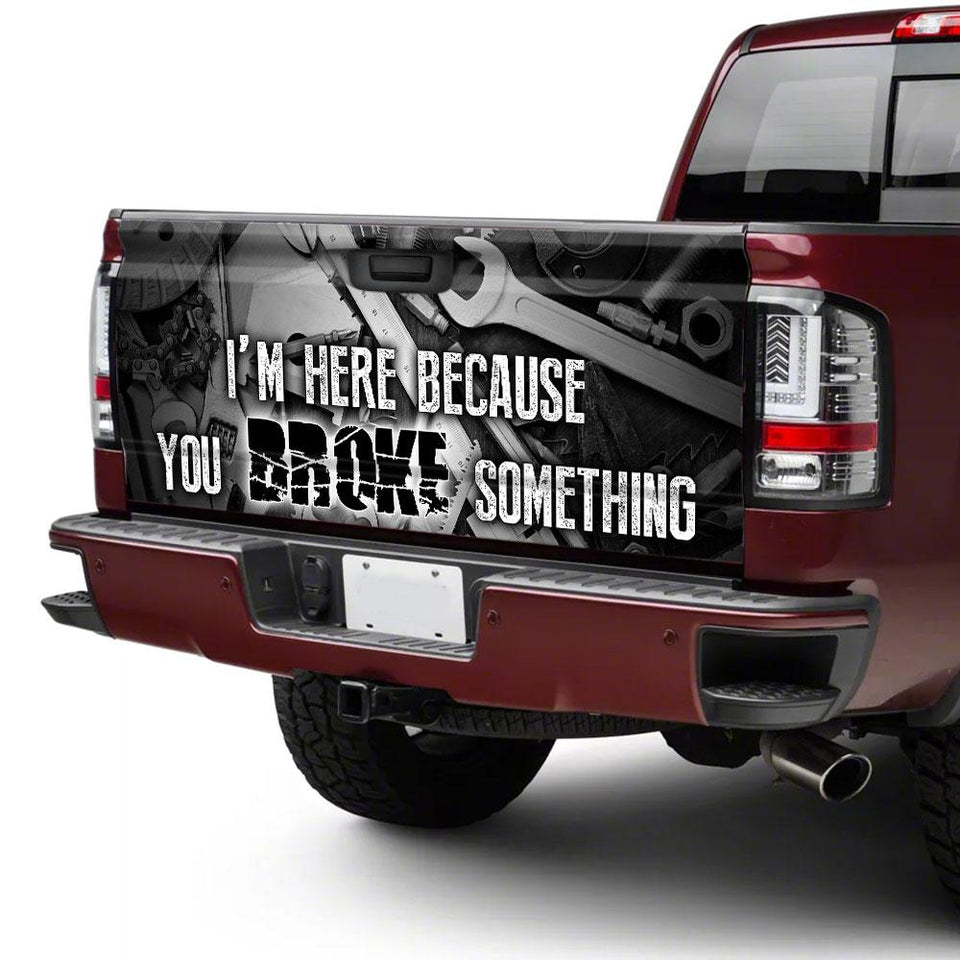 Mechanic truck Tailgate Decal Sticker Wrap I'm Here Because You Broke Something Tailgate Wrap Decals For Trucks