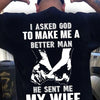 I Asked God to Make Me a Better Man He Sent Me Wife 2D T Shirt