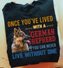 German Shepherd dog shirt with the phrase Once you've lived with a German Shepherd