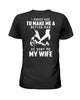 I Asked God to Make Me a Better Man He Sent Me Wife 2D T Shirt
